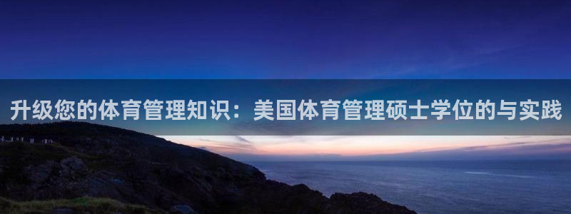 必一体育sport下载：升级您的体育管理知识：美国体育管理硕